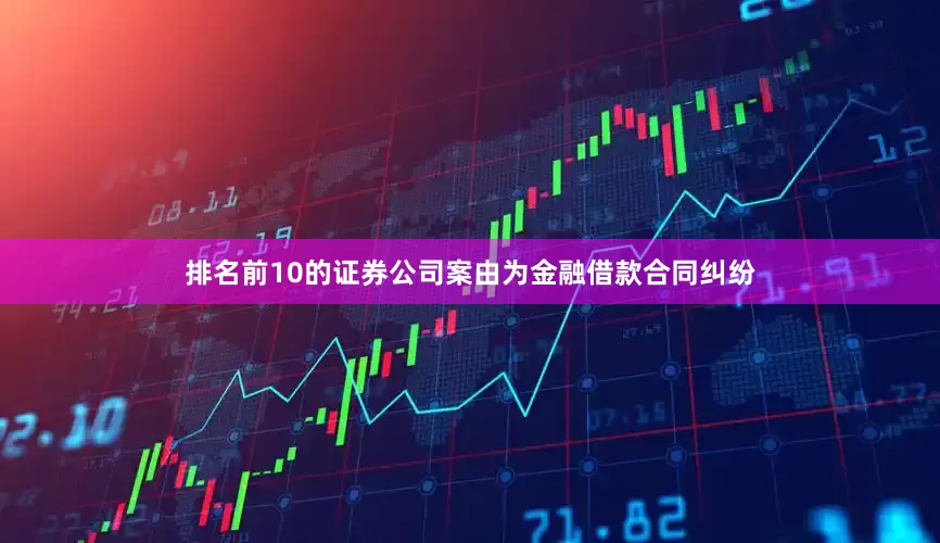 排名前10的证券公司案由为金融借款合同纠纷