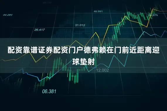 配资靠谱证券配资门户德弗赖在门前近距离迎球垫射