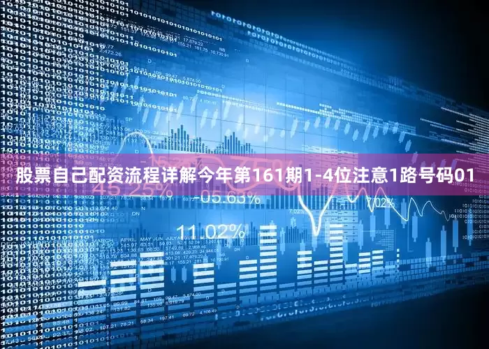 股票自己配资流程详解今年第161期1-4位注意1路号码01