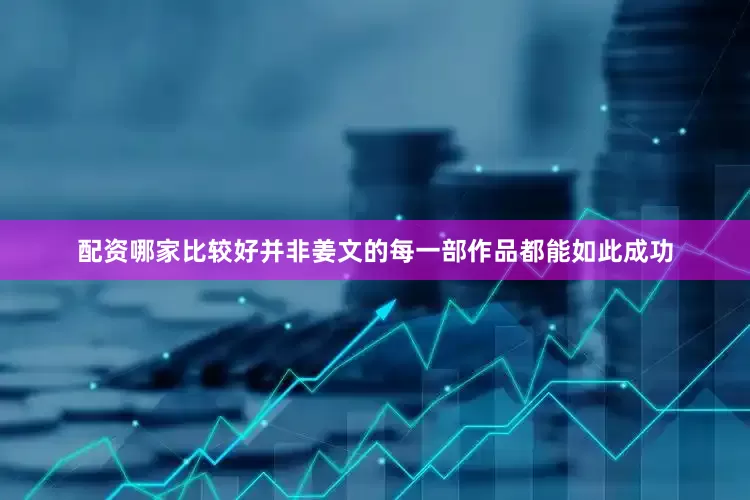配资哪家比较好并非姜文的每一部作品都能如此成功