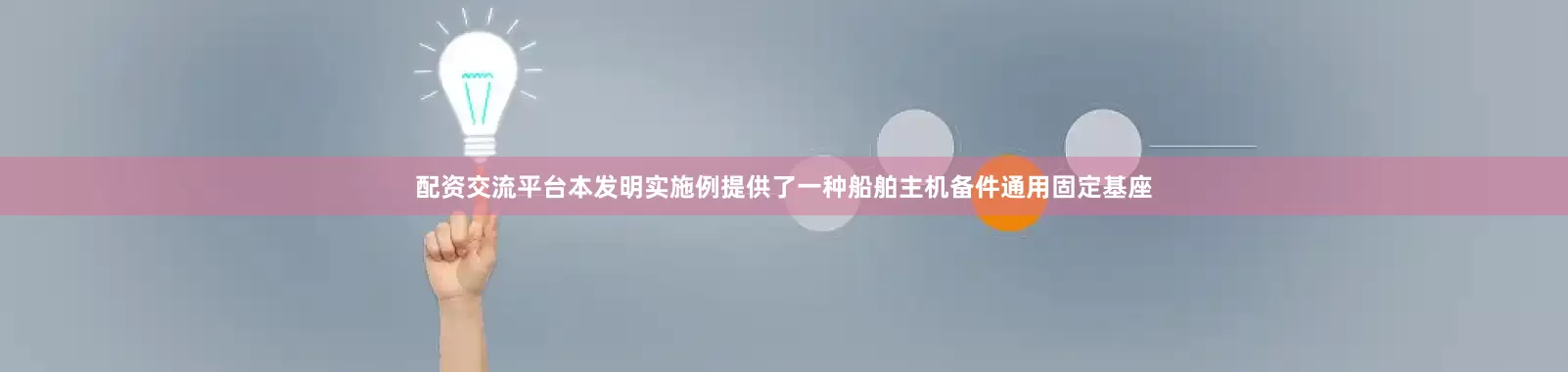 配资交流平台本发明实施例提供了一种船舶主机备件通用固定基座